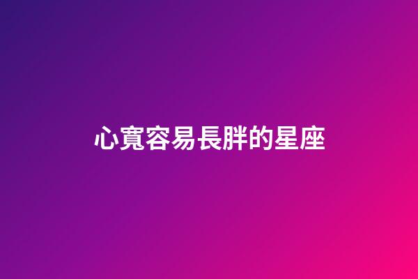 心寬容易長胖的星座