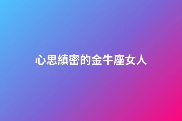 心思縝密的金牛座女人