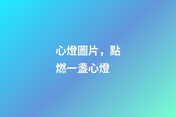 心燈圖片，點燃一盞心燈-第1張-觀點-玄機派