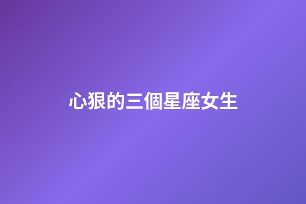 心狠的三個星座女生