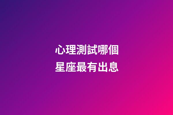 心理測試哪個星座最有出息-第1張-星座運勢-玄機派