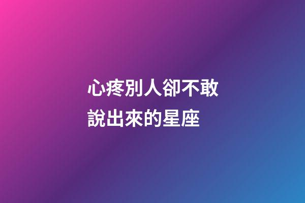 心疼別人卻不敢說出來的星座-第1張-星座運勢-玄機派