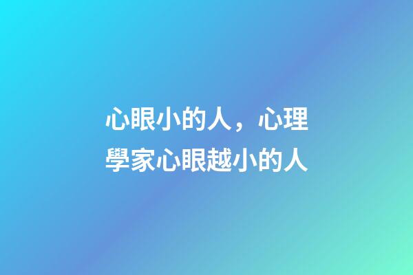 心眼小的人，心理學家心眼越小的人-第1張-觀點-玄機派