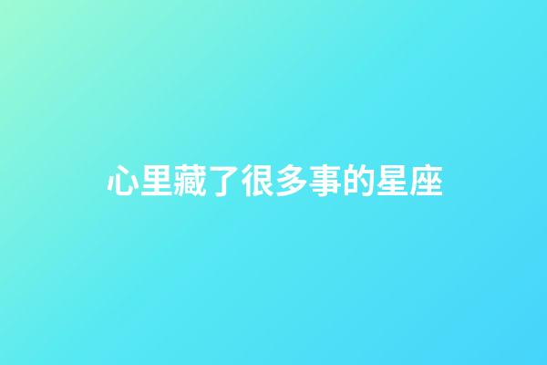 心里藏了很多事的星座-第1張-星座運勢-玄機派
