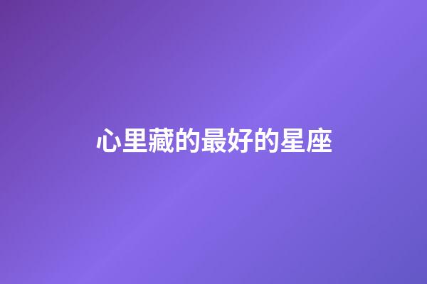 心里藏的最好的星座-第1張-星座運勢-玄機派