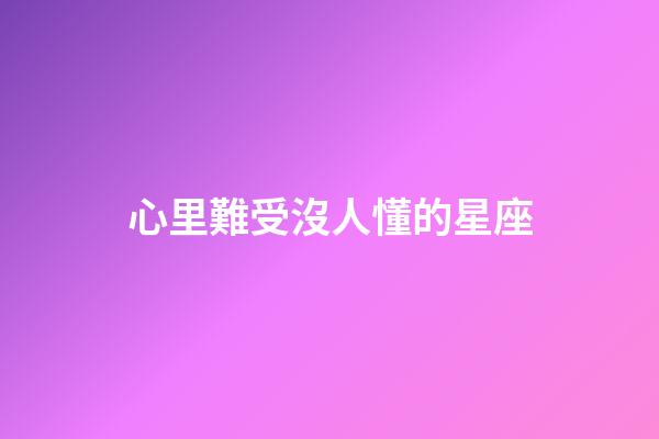 心里難受沒人懂的星座-第1張-星座運勢-玄機派