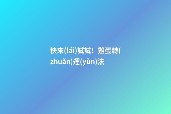快來(lái)試試！雞蛋轉(zhuǎn)運(yùn)法