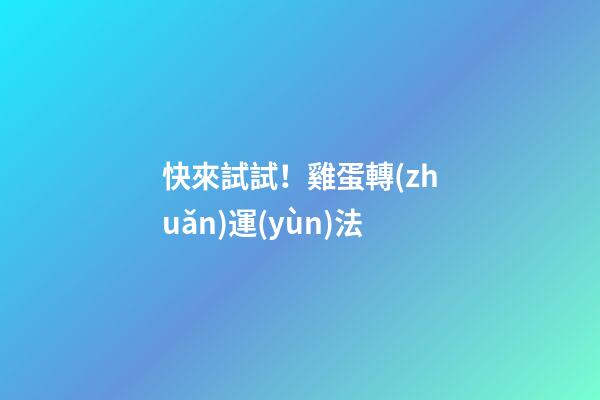 快來試試！雞蛋轉(zhuǎn)運(yùn)法