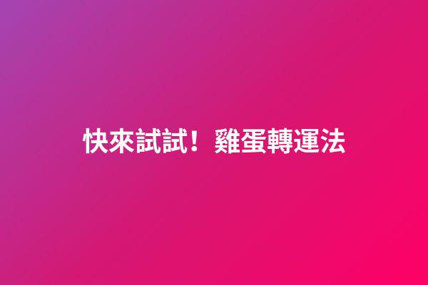 快來試試！雞蛋轉運法