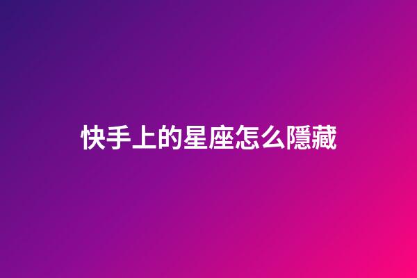 快手上的星座怎么隱藏