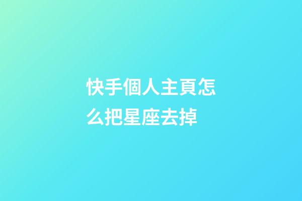 快手個人主頁怎么把星座去掉-第1張-星座運勢-玄機派