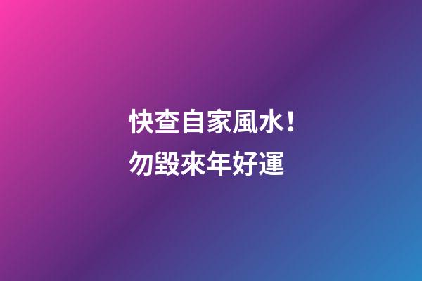 快查自家風水！勿毀來年好運