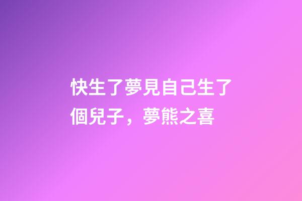快生了夢見自己生了個兒子，夢熊之喜