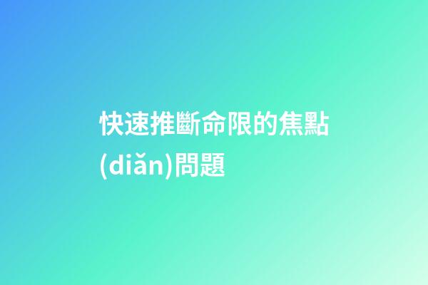 快速推斷命限的焦點(diǎn)問題