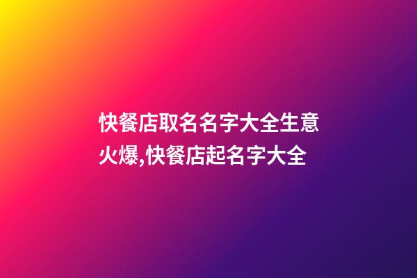 快餐店取名名字大全生意火爆,快餐店起名字大全-第1張-店鋪起名-玄機派