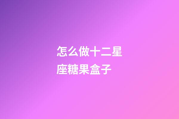 怎么做十二星座糖果盒子-第1張-星座運勢-玄機派