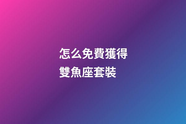 怎么免費獲得雙魚座套裝