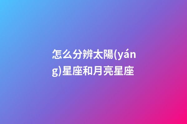 怎么分辨太陽(yáng)星座和月亮星座-第1張-星座運(yùn)勢(shì)-玄機(jī)派