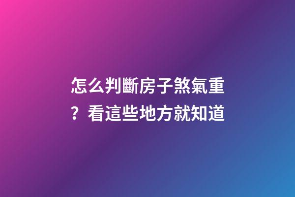 怎么判斷房子煞氣重？看這些地方就知道