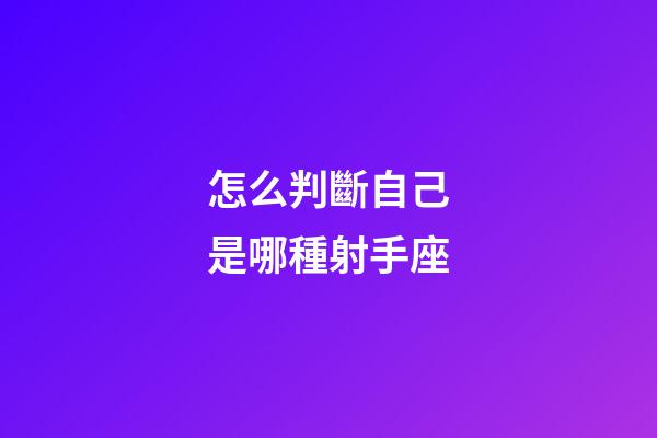 怎么判斷自己是哪種射手座-第1張-星座運(yùn)勢-玄機(jī)派