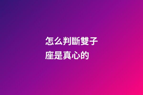 怎么判斷雙子座是真心的-第1張-星座運勢-玄機派