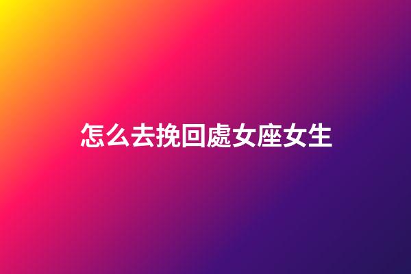 怎么去挽回處女座女生