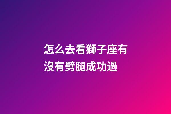 怎么去看獅子座有沒有劈腿成功過