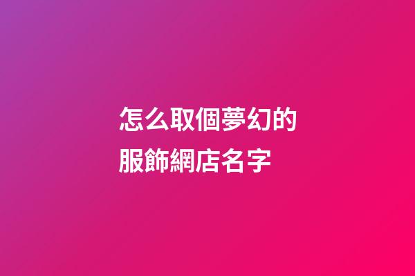 怎么取個夢幻的服飾網店名字-第1張-店鋪起名-玄機派