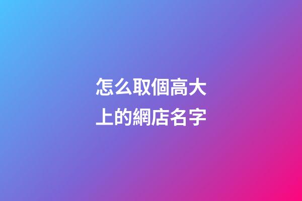 怎么取個高大上的網店名字-第1張-店鋪起名-玄機派