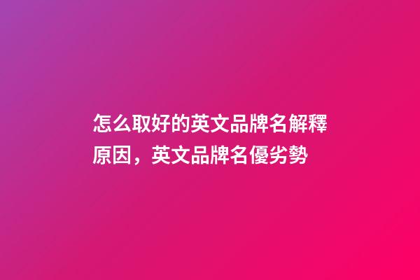 怎么取好的英文品牌名解釋原因，英文品牌名優劣勢-第1張-商標起名-玄機派