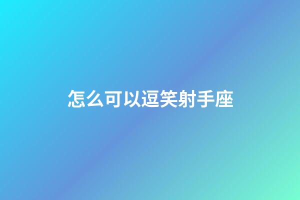 怎么可以逗笑射手座-第1張-星座運勢-玄機派