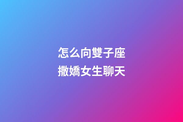 怎么向雙子座撒嬌女生聊天-第1張-星座運(yùn)勢(shì)-玄機(jī)派