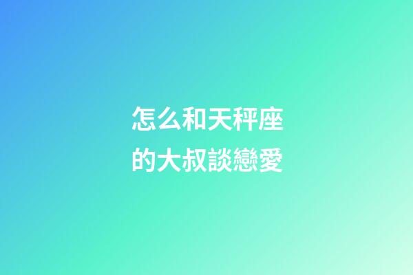 怎么和天秤座的大叔談戀愛-第1張-星座運勢-玄機派