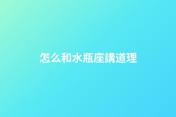 怎么和水瓶座講道理-第1張-星座運勢-玄機派