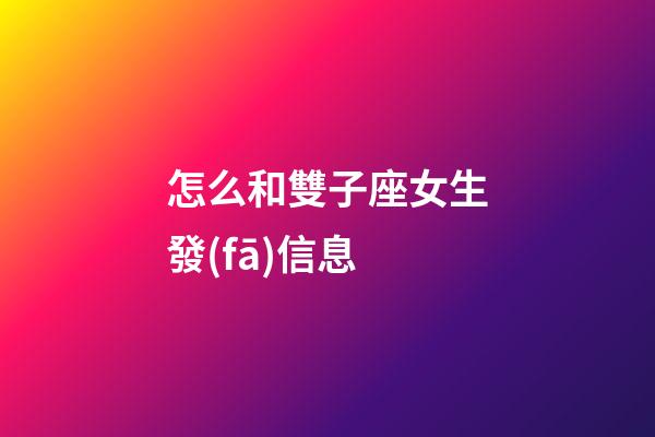 怎么和雙子座女生發(fā)信息-第1張-星座運(yùn)勢-玄機(jī)派