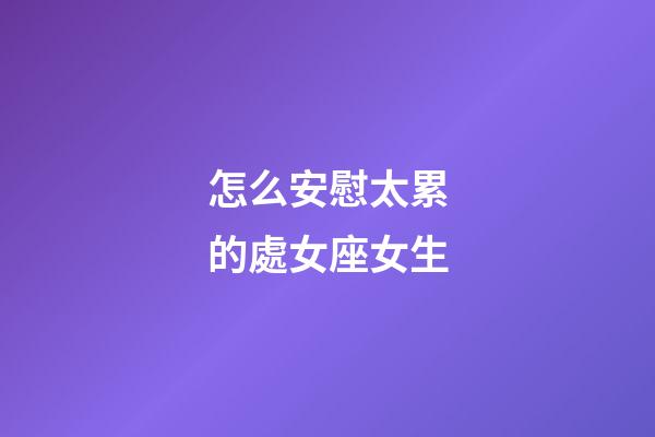 怎么安慰太累的處女座女生