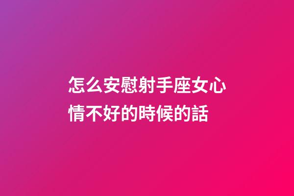怎么安慰射手座女心情不好的時候的話-第1張-星座運勢-玄機派