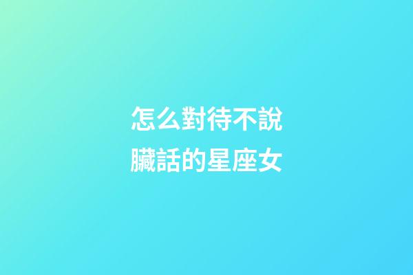 怎么對待不說臟話的星座女