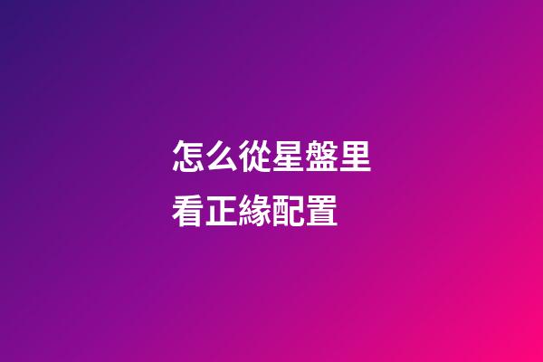怎么從星盤里看正緣配置