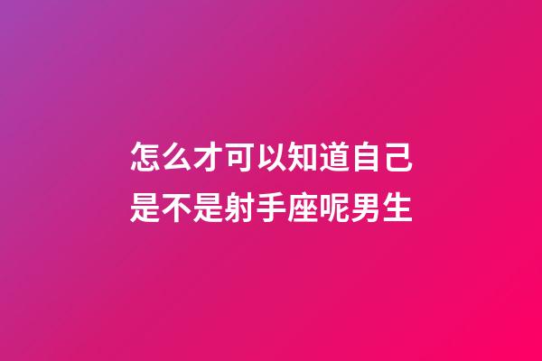 怎么才可以知道自己是不是射手座呢男生-第1張-星座運(yùn)勢(shì)-玄機(jī)派