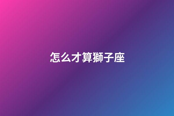 怎么才算獅子座-第1張-星座運勢-玄機派