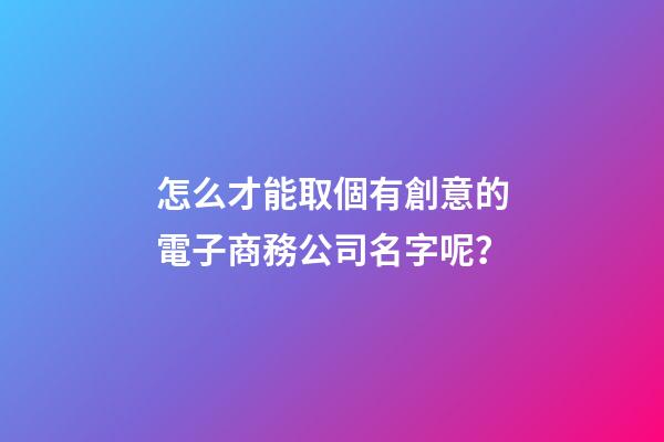 怎么才能取個有創意的電子商務公司名字呢？
