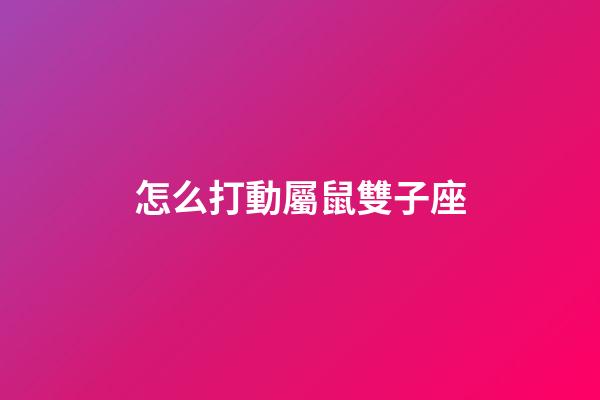 怎么打動屬鼠雙子座-第1張-星座運勢-玄機派