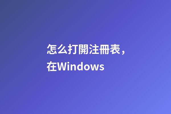 怎么打開注冊表，在Windows