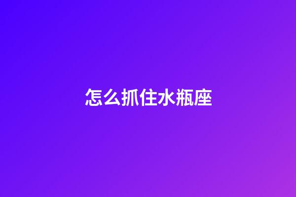 怎么抓住水瓶座-第1張-星座運(yùn)勢-玄機(jī)派