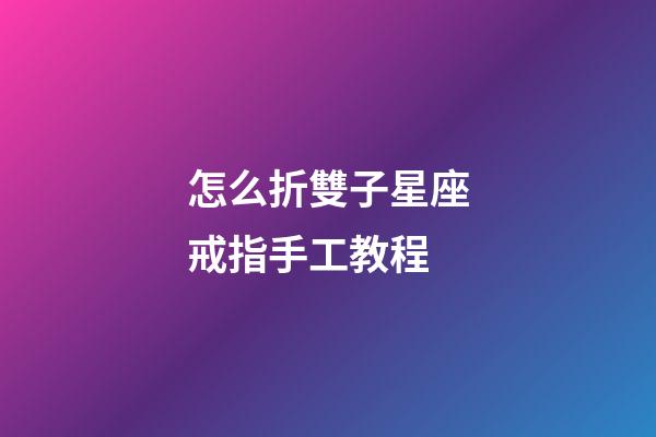 怎么折雙子星座戒指手工教程