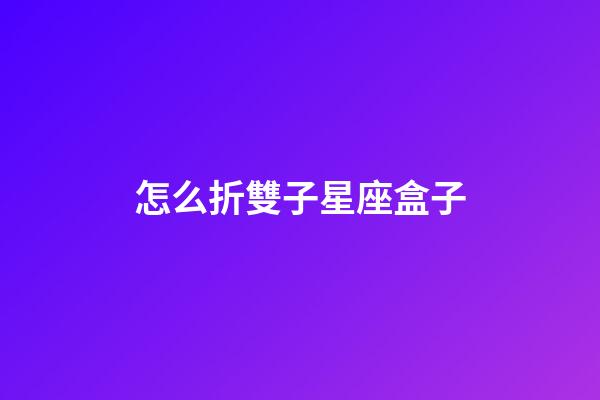 怎么折雙子星座盒子