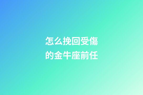 怎么挽回受傷的金牛座前任-第1張-星座運勢-玄機派