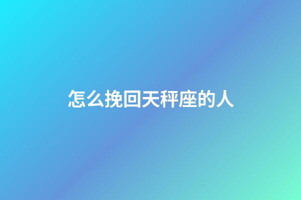 怎么挽回天秤座的人-第1張-星座運勢-玄機派