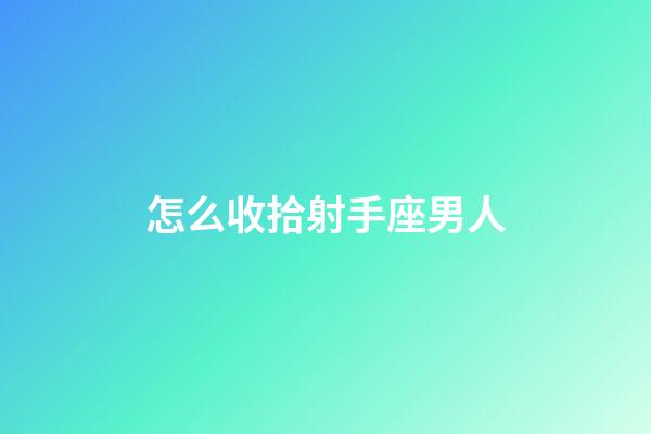 怎么收拾射手座男人-第1張-星座運勢-玄機派